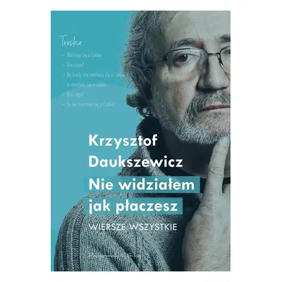 Nie widziałem, jak płaczesz. Wiersze wszystkie