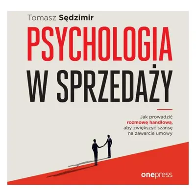 Psychologia w sprzedaży. W jaki sposób prowadzić rozmowę handlową, aby zwiększać szansę na zawar