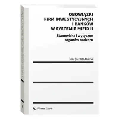 Obowiązki firm inwestycyjnych i banków w systemie MiFID II. Stanowiska i wytyczne organów nadzor
