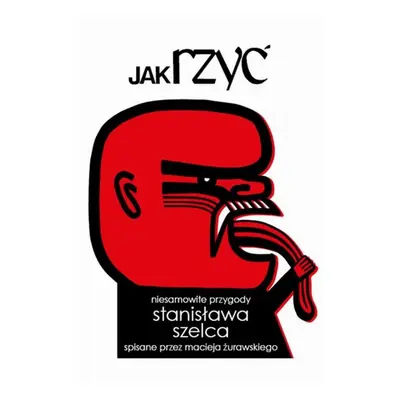 Jak rzyć. Niesamowite przygody Stanisława Szelca