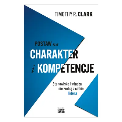 Postaw na charakter i kompetencje Stanowisko i władza nie zrobią z ciebie lidera
