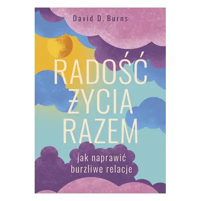 Radość życia razem Jak naprawić burzliwe relacje