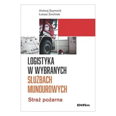 Logistyka w wybranych służbach mundurowych Straż pożarna