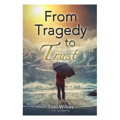 "From Tragedy to Trust ("Wilkes Toni")