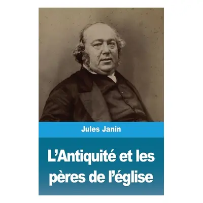 "L'Antiquit et les pres de l'glise" ("Janin Jules")(Paperback)