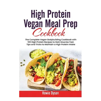 "High Protein Vegan Meal Prep Cookbook ("Dyson Howie")