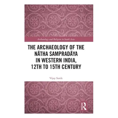 "The Archaeology of the Nātha Sampradāya in Western India, 12th to 15th Century" ("Sarde Vijay")