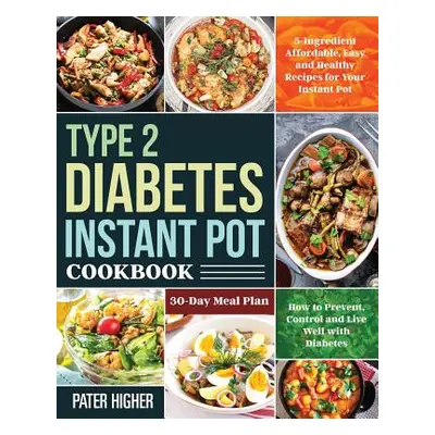 "Type 2 Diabetes Instant Pot Cookbook ("Higher Pater")