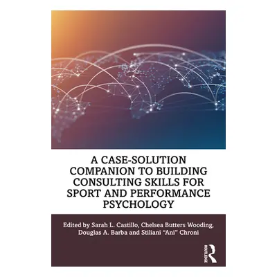 "A Case-Solution Companion to Building Consulting Skills for Sport and Performance Psychology" (