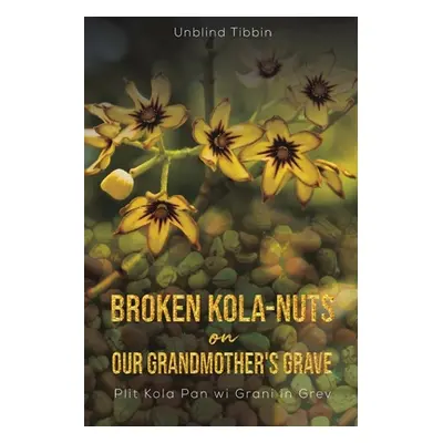 "Broken Kola-Nuts on Our Grandmother's Grave" ("Tibbin Unblind")(Paperback)