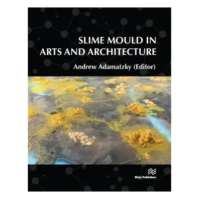 "Slime Mould in Arts and Architecture" ("Adamatzky Andrew")(Twarda)