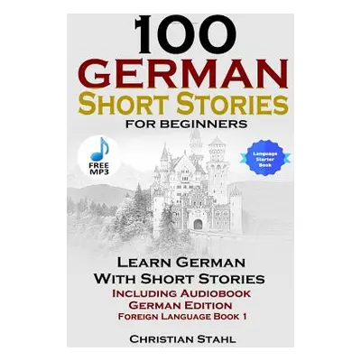 "100 German Short Stories for Beginners Learn German with Stories Including Audiobook German Edi