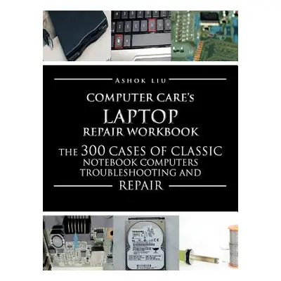 "Computercare's Laptop Repair Workbook ("Liu Ashok")