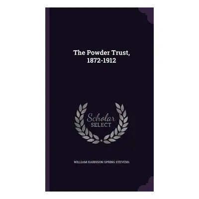 "The Powder Trust, 1872-1912" ("Stevens William Harrison Spring")(Twarda)