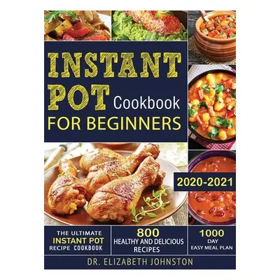 "The Ultimate Instant Pot Recipe Cookbook with 800 Healthy and Delicious Recipes - 1000 Day Easy