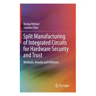 "Split Manufacturing of Integrated Circuits for Hardware Security and Trust ("Vemuri Ranga")