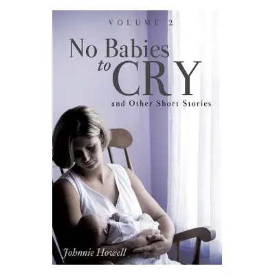 "No Babies to Cry and Other Short Stories Volume 2" ("Howell Johnnie")(Paperback)