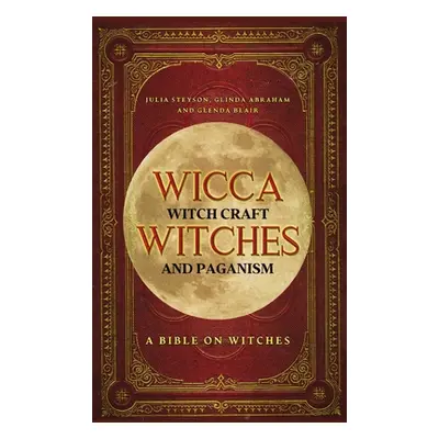 "Wicca, Witch Craft, Witches and Paganism Hardback Version ("Steyson Julia")