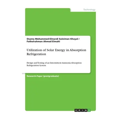 "Utilization of Solar Energy in Absorption Refrigeration ("Elmardi Suleiman Khayal Osama Mohamme