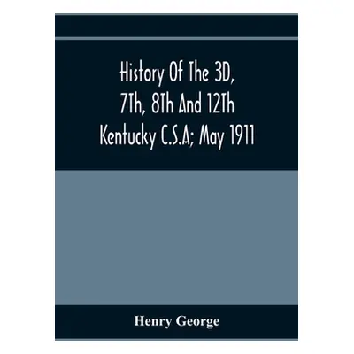 "History Of The 3D, 7Th, 8Th And 12Th Kentucky C.S.A; May 1911" ("George Henry")(Paperback)