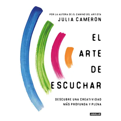 "El Arte de Escuchar. Descubre Una Creatividad Ms Profunda Y Plena / The Listening Path ("Camero