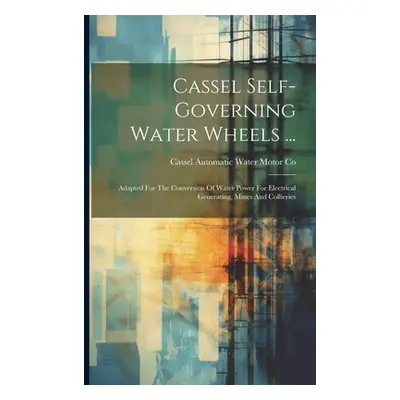 "Cassel Self-governing Water Wheels ... ("Cassel Automatic Water Motor Co")