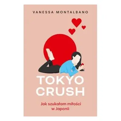 Tokyo Crush. Jak szukałam miłości w Japonii