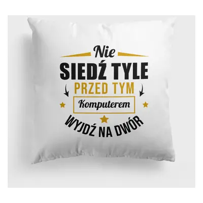 Poduszka Nie siedź tyle przed tym komputerem