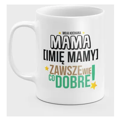 Kubek Mama wie co dobre + imię