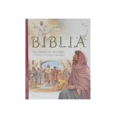 Biblia. Ilustrowane historie ze Starego i Nowego Testamentu