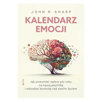 Kalendarz emocji. Jak zrozumieć wpływ pór roku na naszą psychikę i odzyskać kontrolę nad swoim ż