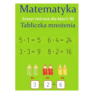 Matematyka. Tabliczka mnożenia. Zeszyt ćwiczeń dla klas 1-3