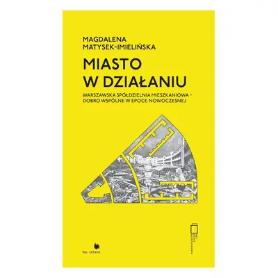 Miasto w działaniu. Warszawska Spółdzielnia Mieszkaniowa - dobro wspólne w epoce nowoczesnej