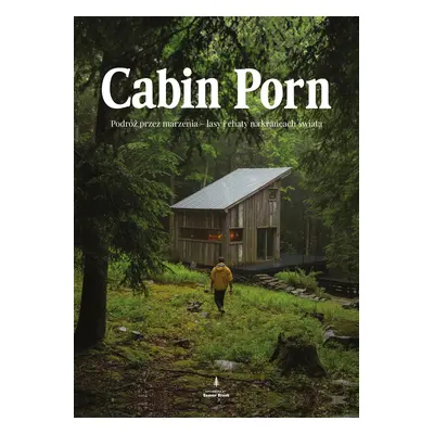 Cabin porn. Podróż przez marzenia - lasy i chaty na krańcach świata wyd. 2