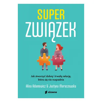 Superzwiązek. Jak stworzyć dobrą i trwałą relację, która się nie rozpadnie