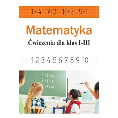 Matematyka. Ćwiczenia dla klas 1-3