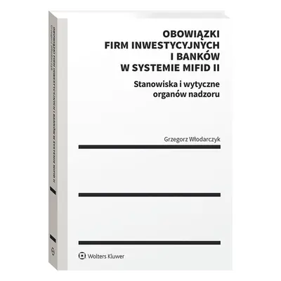 Obowiązki firm inwestycyjnych i banków w systemie MiFID II. Stanowiska i wytyczne organów nadzor