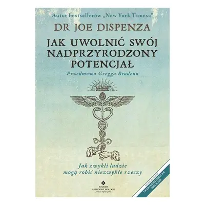 Jak uwolnić swój nadprzyrodzony potencjał. Jak zwykli ludzie mogą robić niezwykłe rzeczy wyd. 20