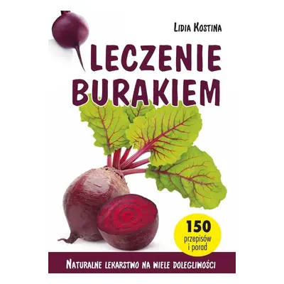 Leczenie burakiem. Naturalne lekarstwo na wiele dolegliwości