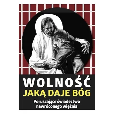 Wolność, jaką daje Bóg. Poruszające świadectwo...