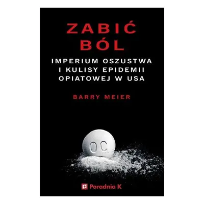 Zabić ból. Imperium oszustwa i kulisy epidemii opiatowej w USA