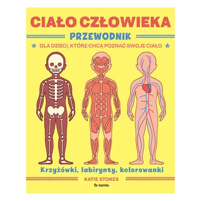 Ciało człowieka. Przewodnik dla dzieci, które chcą poznać swoje ciało wyd. 2023