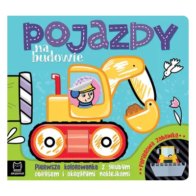 Pojazdy na budowie. Pierwsza kolorowanka z grubym obrysem i okrągłymi naklejkami. Papierowa zaba