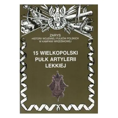 15 wielkopolski pułk artylerii lekkiej zarys historii wojennej pułków polskich w kampanii wrześn