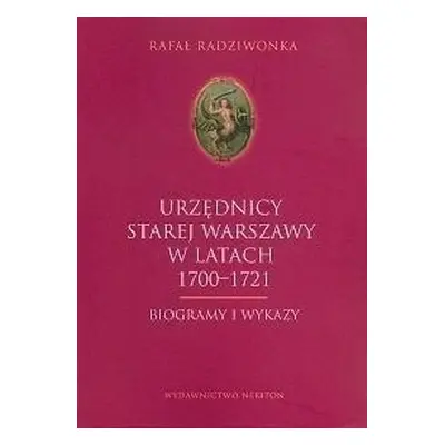 Urzędnicy Starej Warszawy 1700-1721. Biogrammy...