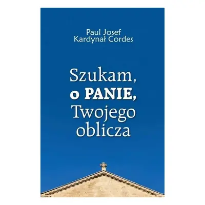 Szukam, o Panie, Twojego oblicza