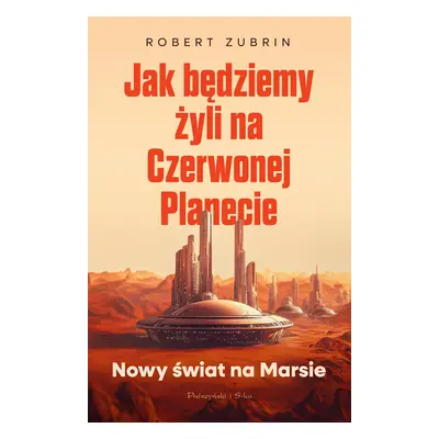 Jak będziemy żyli na Czerwonej Planecie. Nowy świat na Marsie