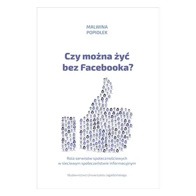 Czy można żyć bez facebooka rola serwisów społecznościowych w sieciowym społeczeństwie informacy