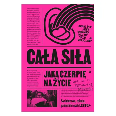 Cała siła, jaką czerpię na życie. Świadectwa, relacje, pamiętniki osób LGBTQ+ w Polsce