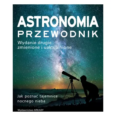 Astronomia. Przewodnik. Jak poznać tajemnice nocnego nieba